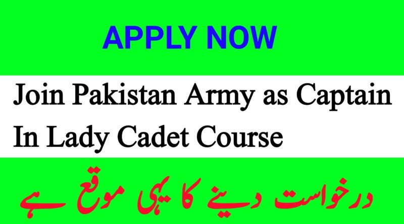 Join Pakistan Army As Captain In Lady Cadet Course